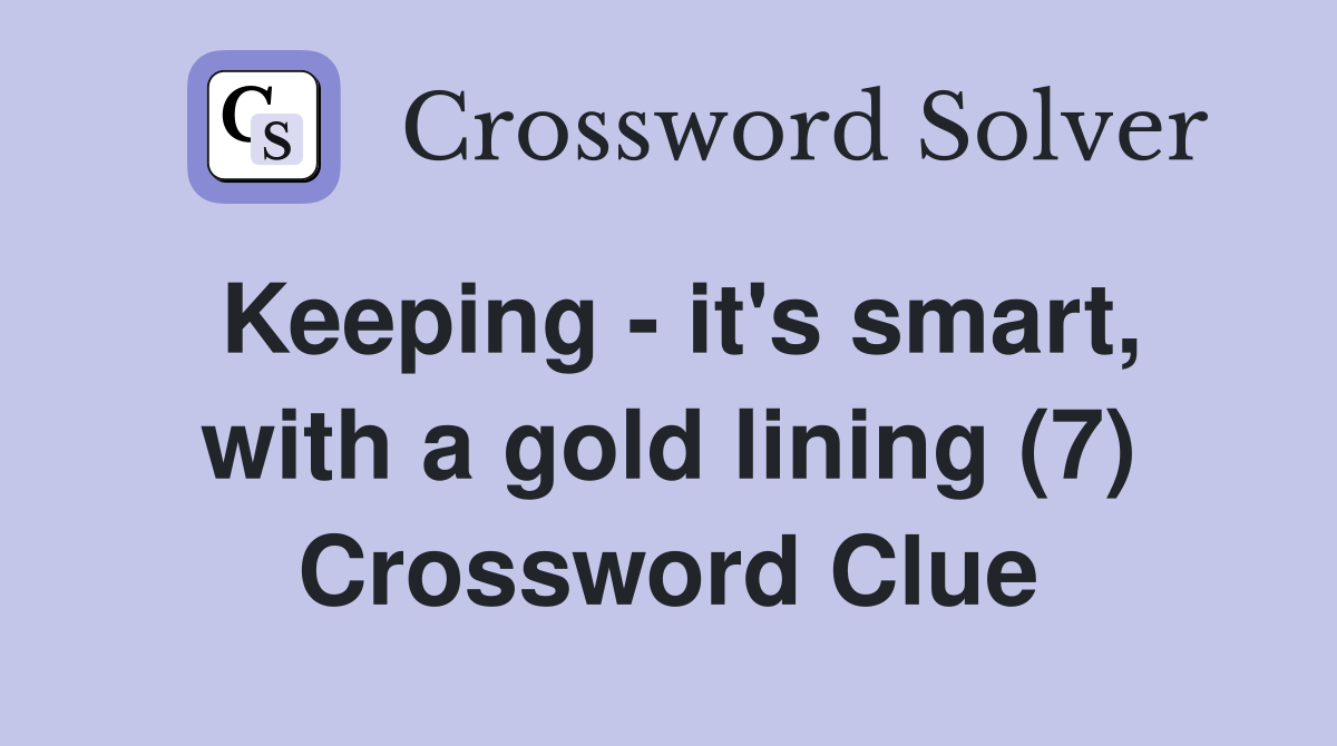 Keeping - it's smart, with a gold lining (7) Crossword Clue