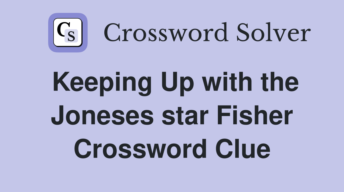 Keeping Up with the Joneses star Fisher Crossword Clue