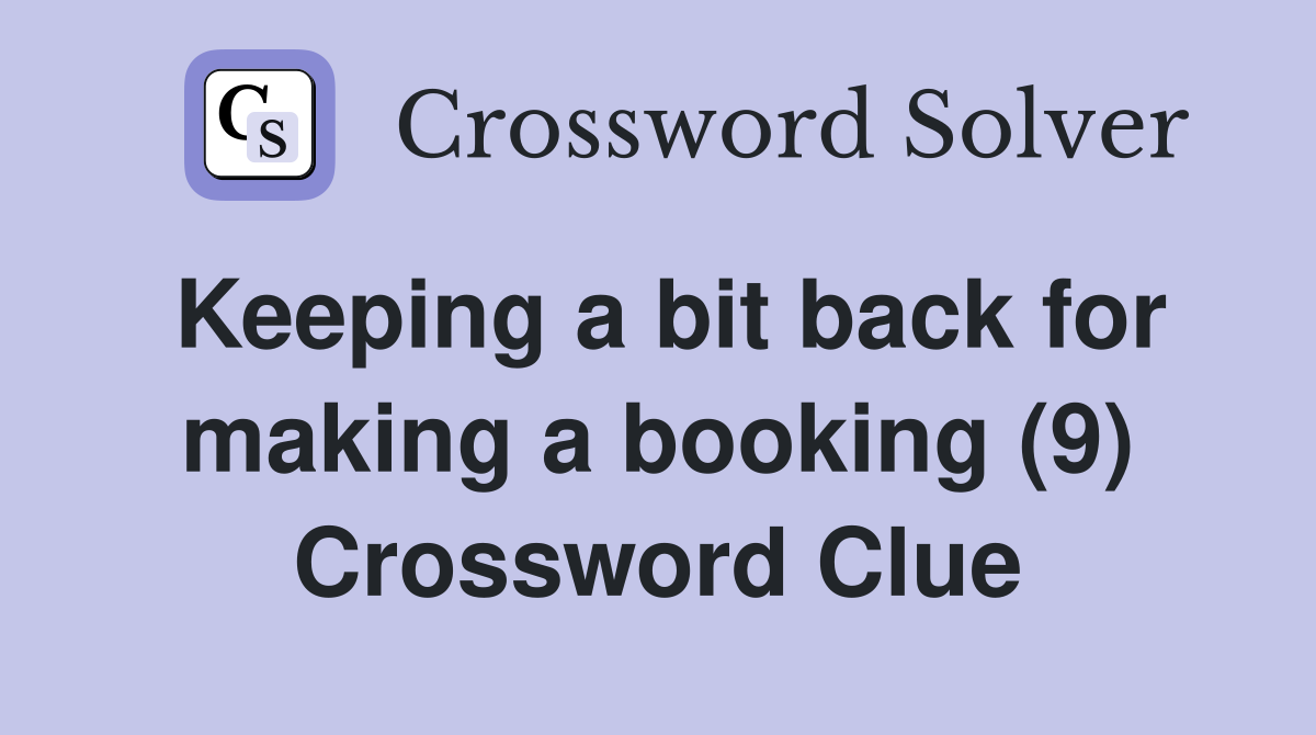 Keeping a bit back for making a booking (9) Crossword Clue