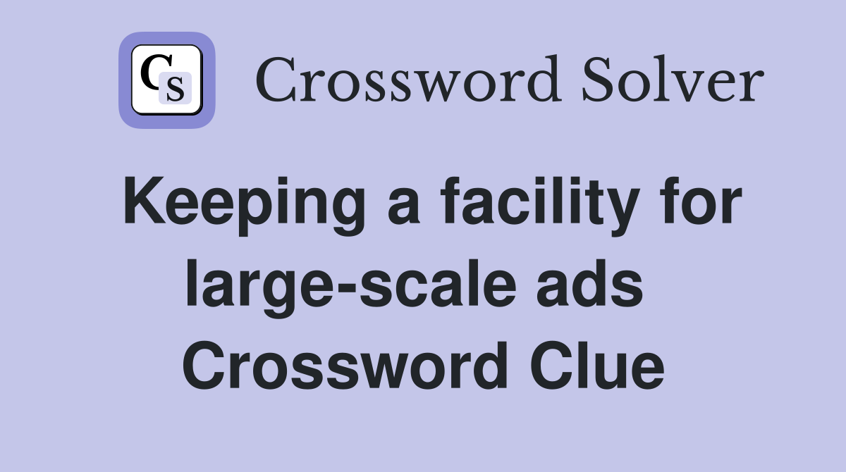 Keeping a facility for large-scale ads  Crossword Clue