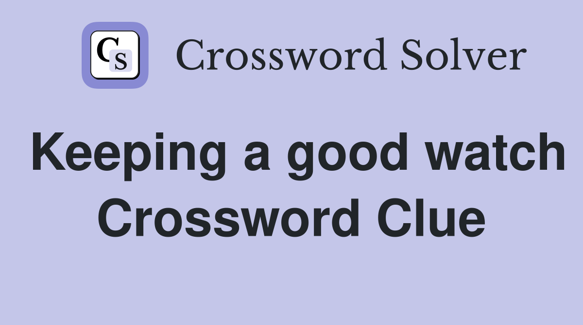Keeping a good watch Crossword Clue
