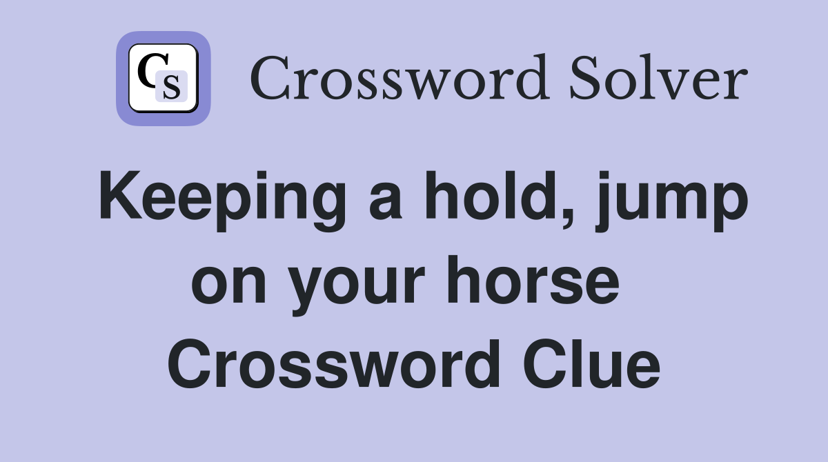 Keeping a hold, jump on your horse  Crossword Clue
