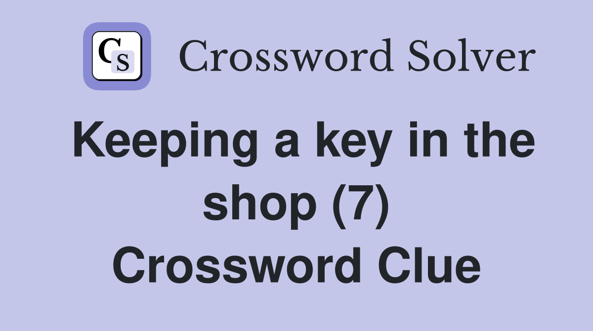 Keeping a key in the shop (7) Crossword Clue