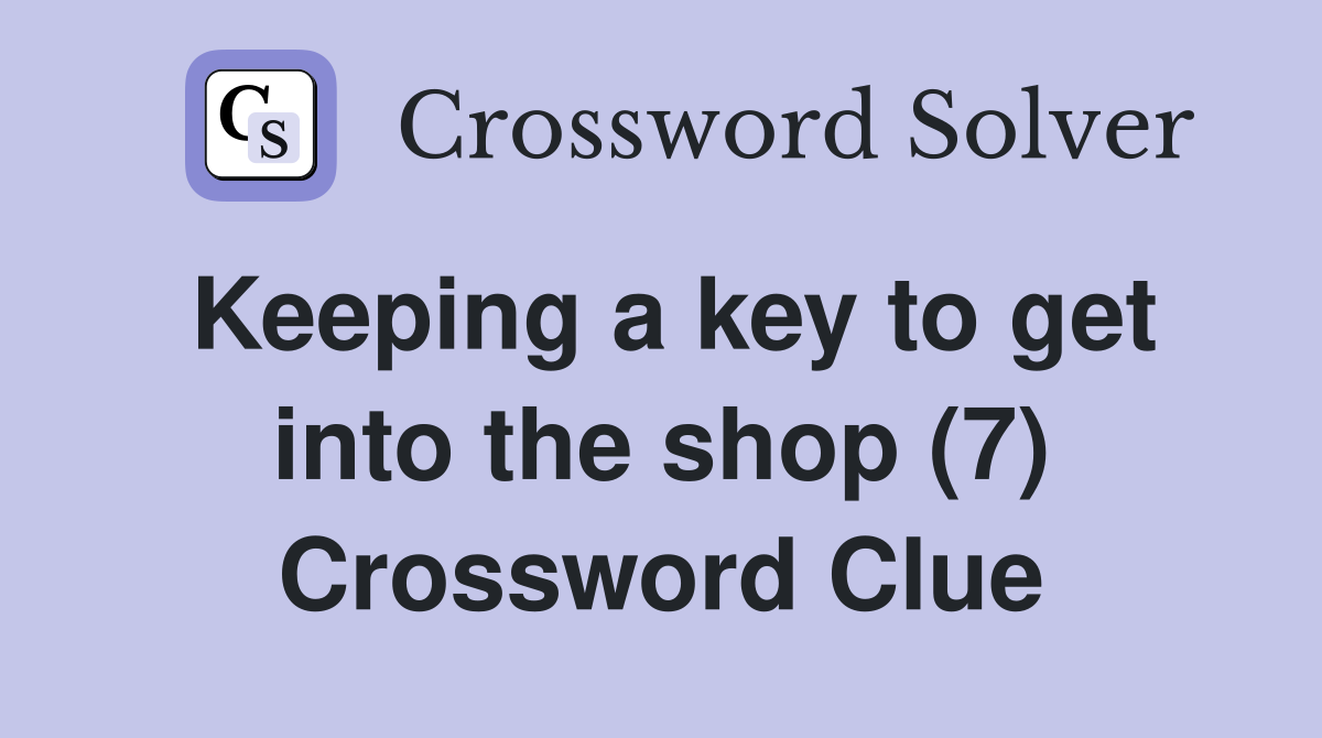 Keeping a key to get into the shop (7) Crossword Clue