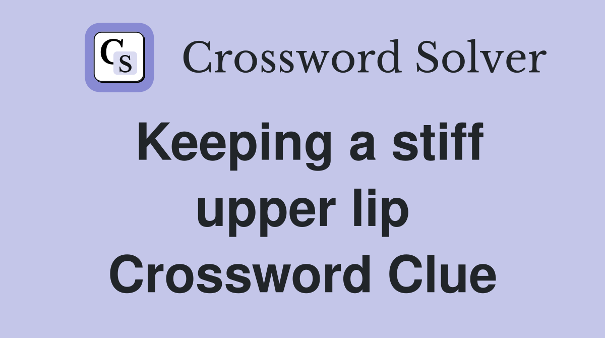 Keeping a stiff upper lip Crossword Clue