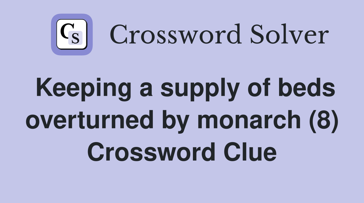 Keeping a supply of beds overturned by monarch (8) Crossword Clue