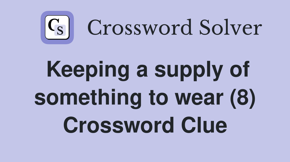 Keeping a supply of something to wear (8) Crossword Clue