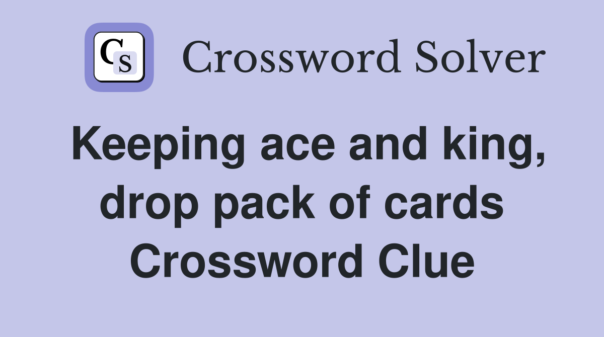 Keeping ace and king, drop pack of cards Crossword Clue