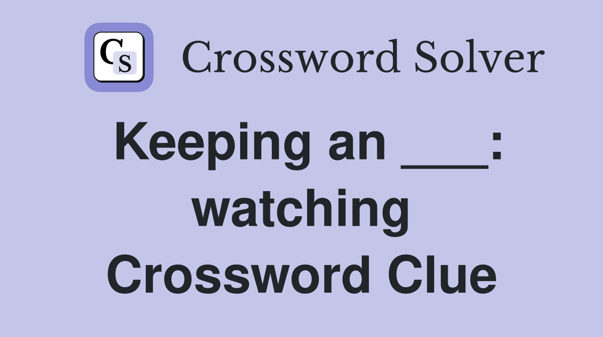 Keeping an ___: watching Crossword Clue