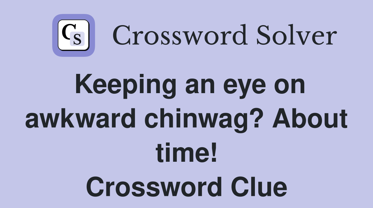 Keeping an eye on awkward chinwag? About time! Crossword Clue
