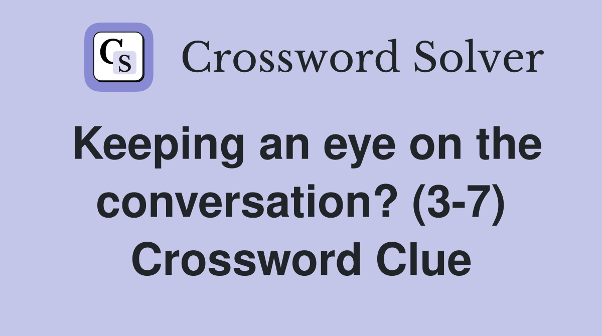 Keeping an eye on the conversation? (3-7) Crossword Clue