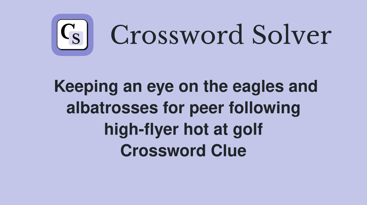 Keeping an eye on the eagles and albatrosses for peer following high-flyer hot at golf Crossword Clue