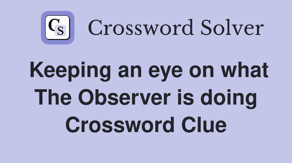 Keeping an eye on what The Observer is doing Crossword Clue