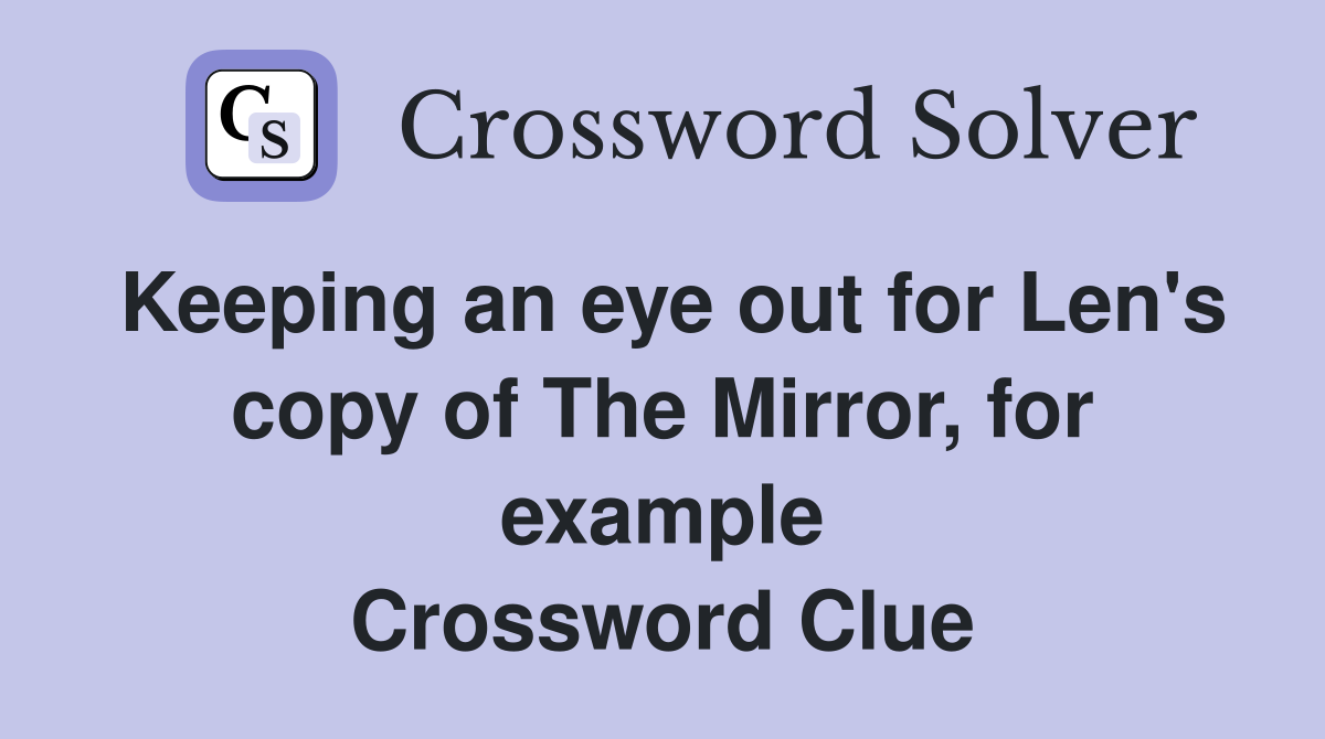 Keeping an eye out for Len's copy of The Mirror, for example Crossword Clue