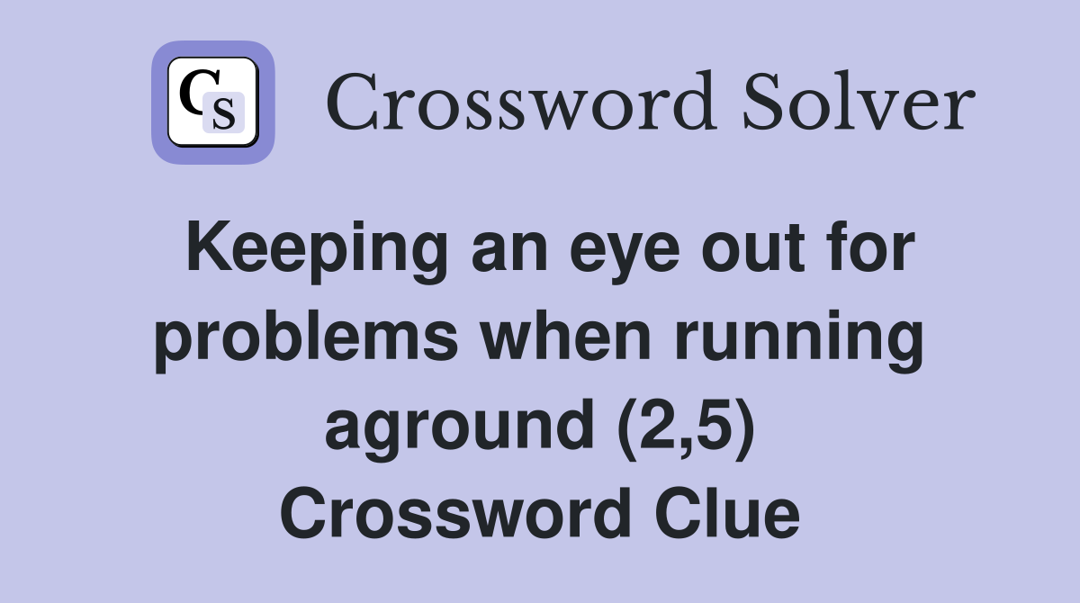 Keeping an eye out for problems when running aground (2,5) Crossword Clue