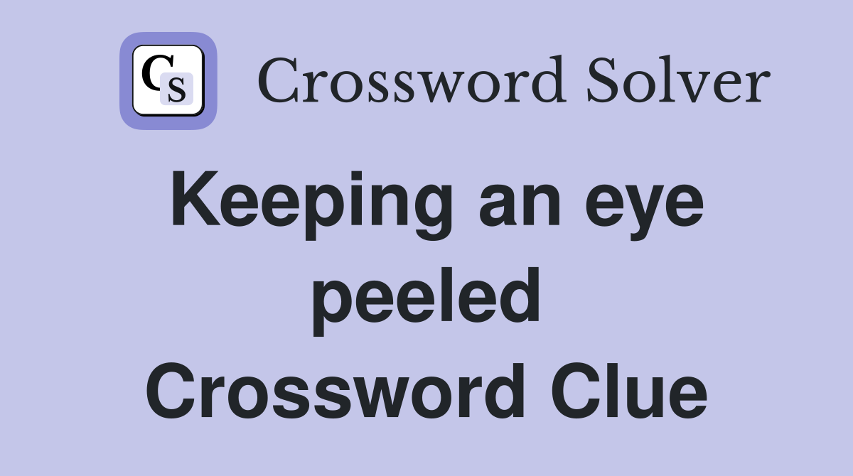 Keeping an eye peeled Crossword Clue