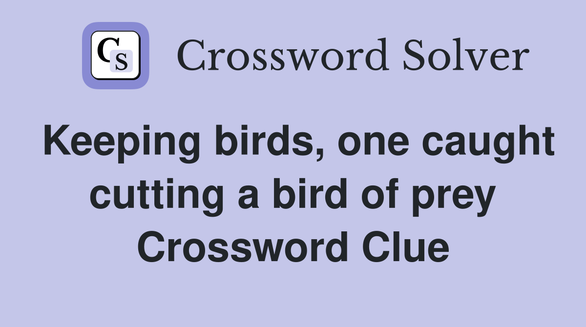 Keeping birds, one caught cutting a bird of prey Crossword Clue