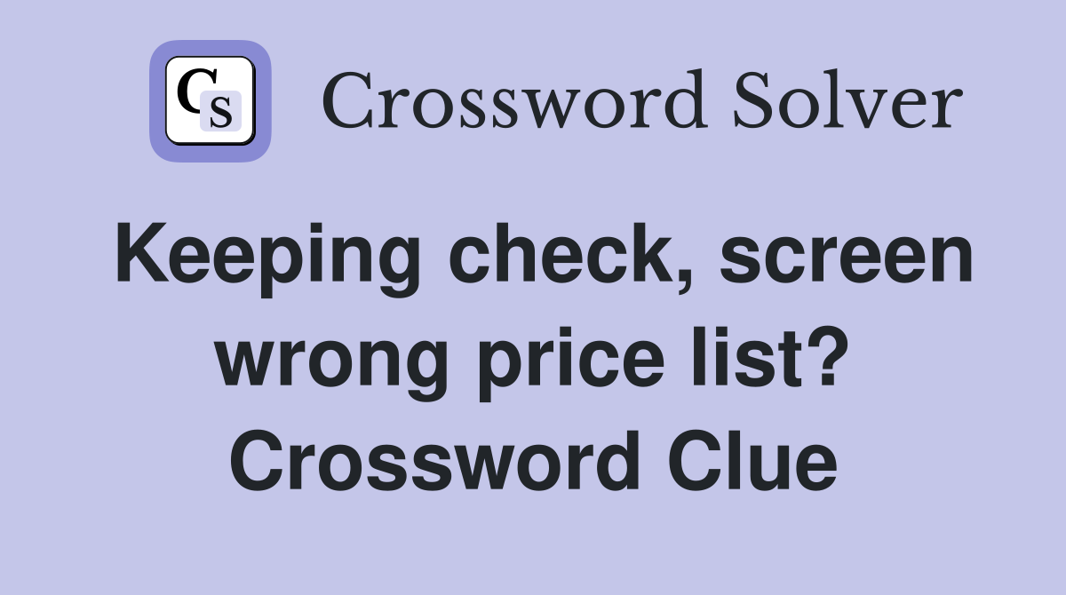 Keeping check, screen wrong price list? Crossword Clue