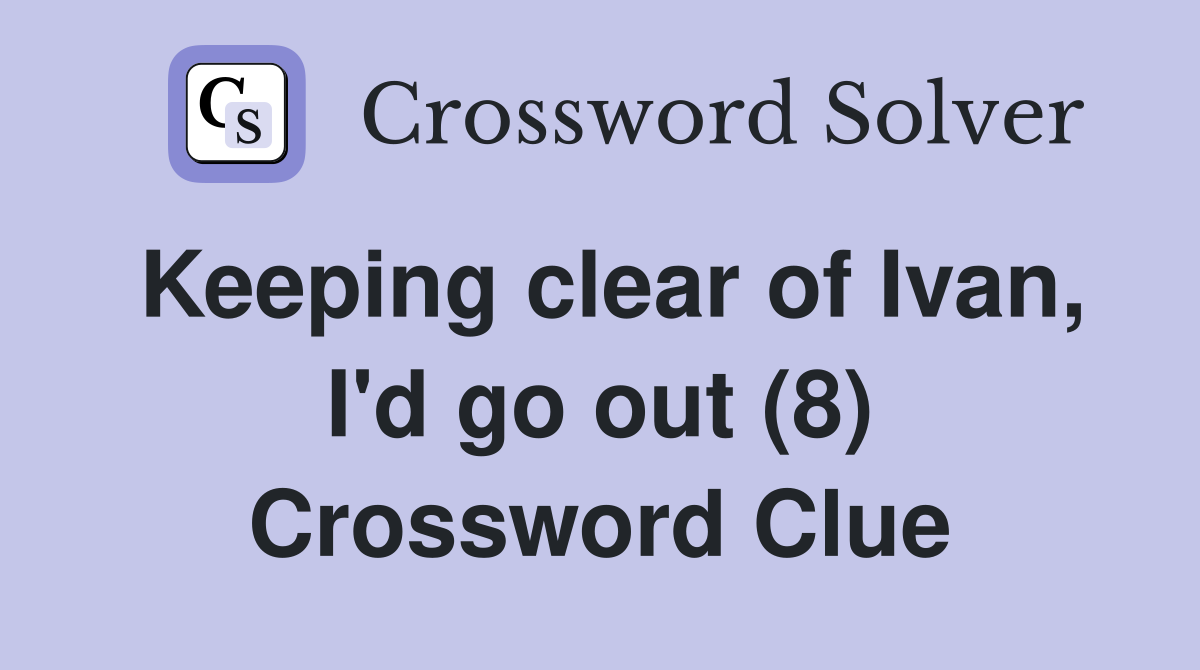 Keeping clear of Ivan, I'd go out (8) Crossword Clue