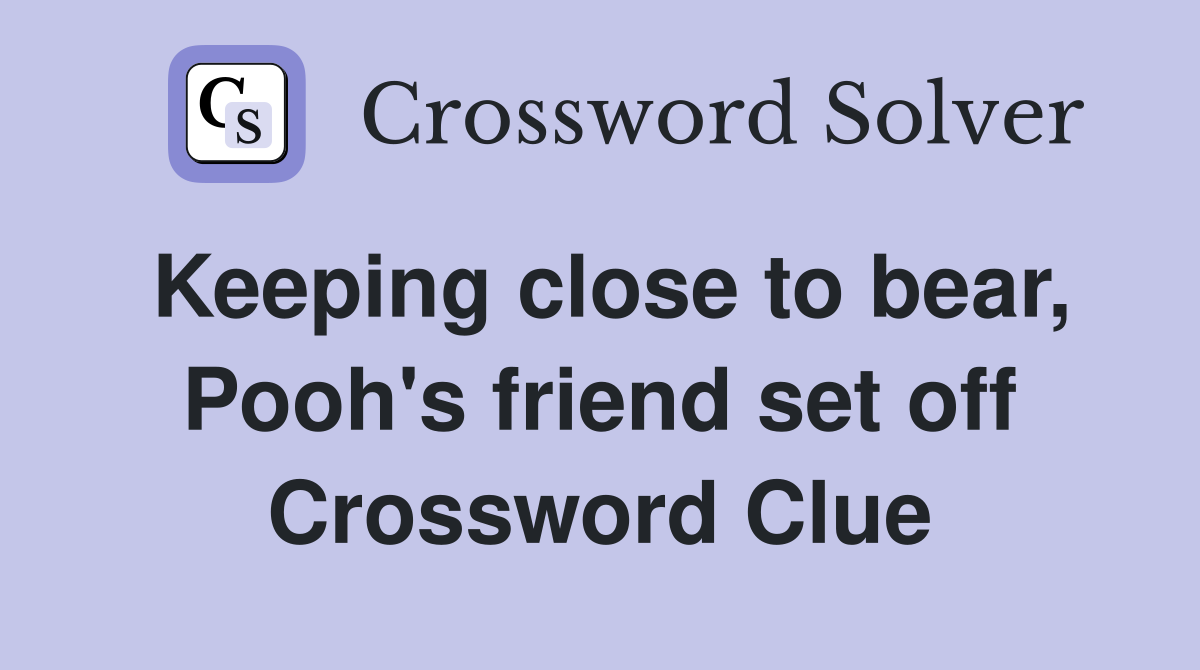 Keeping close to bear, Pooh's friend set off Crossword Clue
