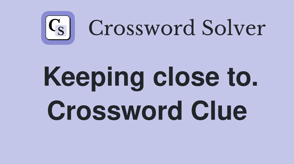 Keeping close to. Crossword Clue