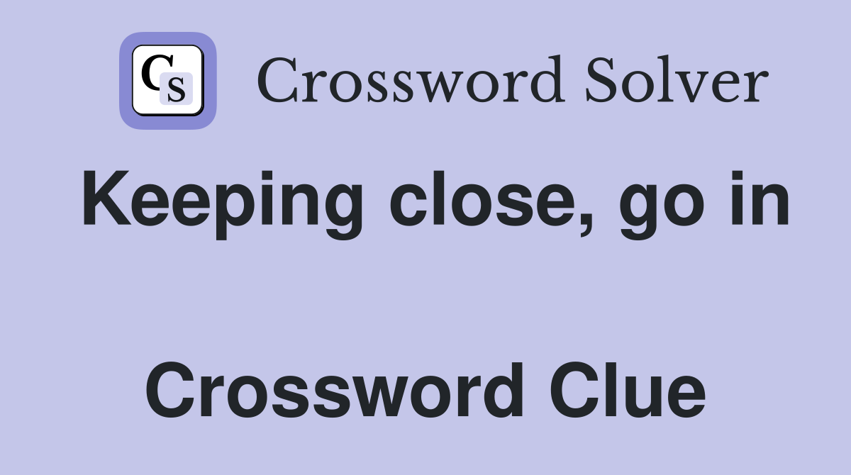 Keeping close, go in  Crossword Clue