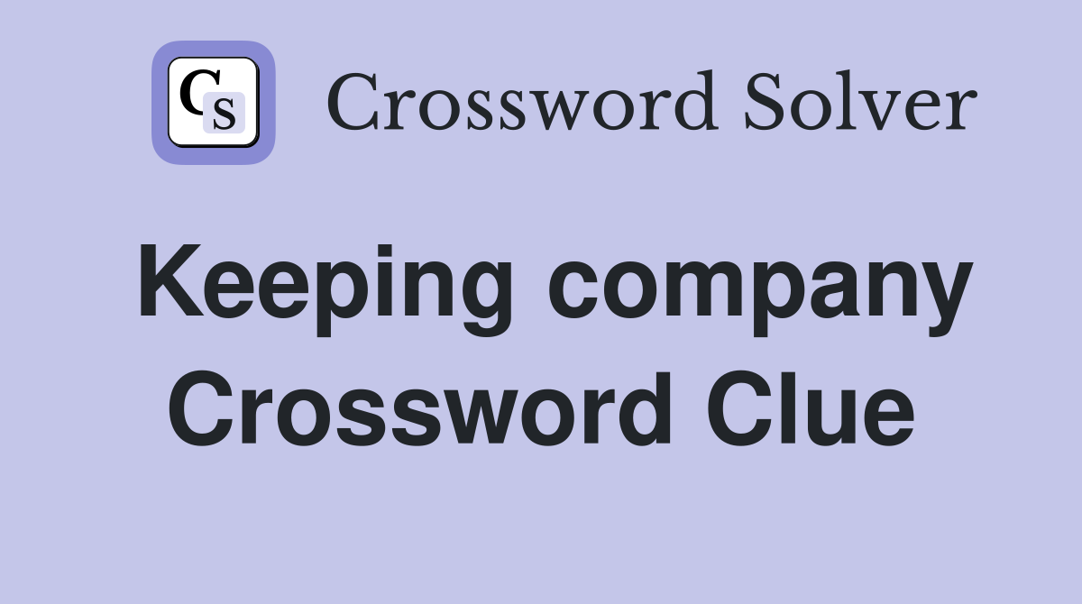 Keeping company Crossword Clue