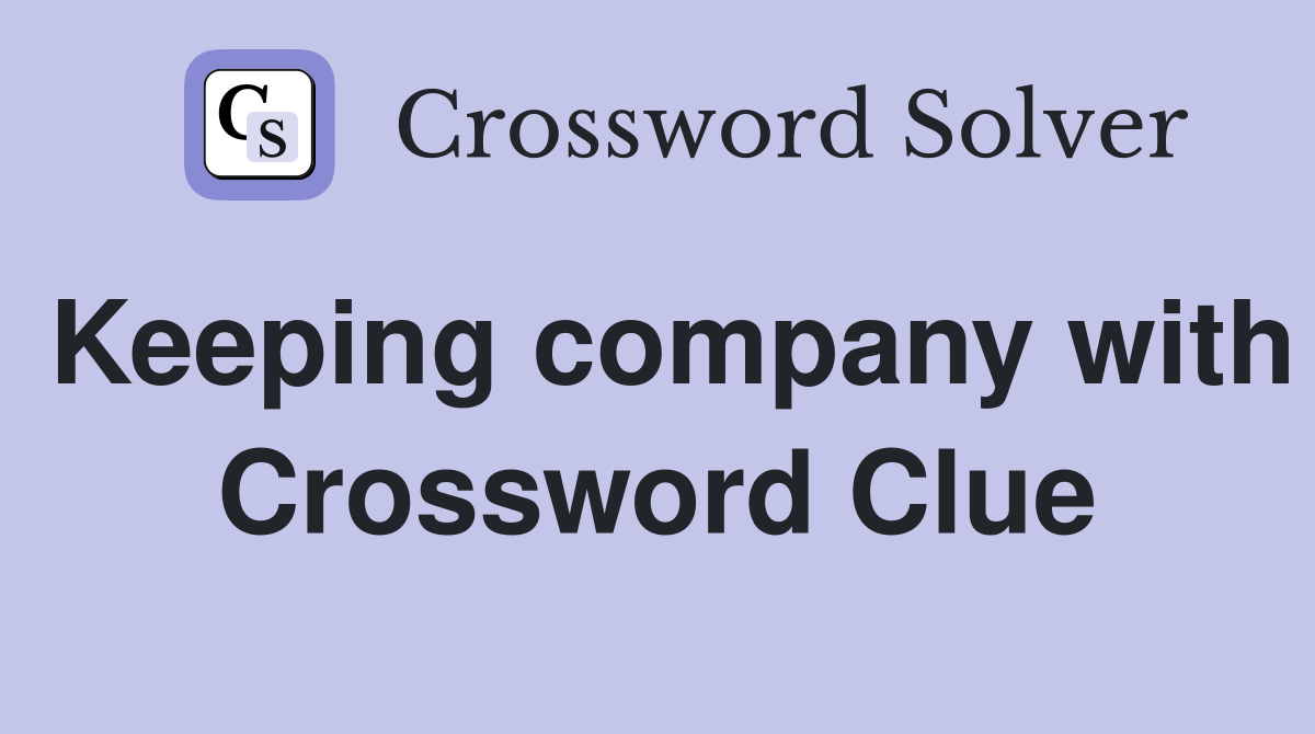 Keeping company with Crossword Clue