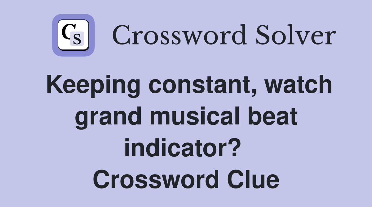 Keeping constant, watch grand musical beat indicator?  Crossword Clue