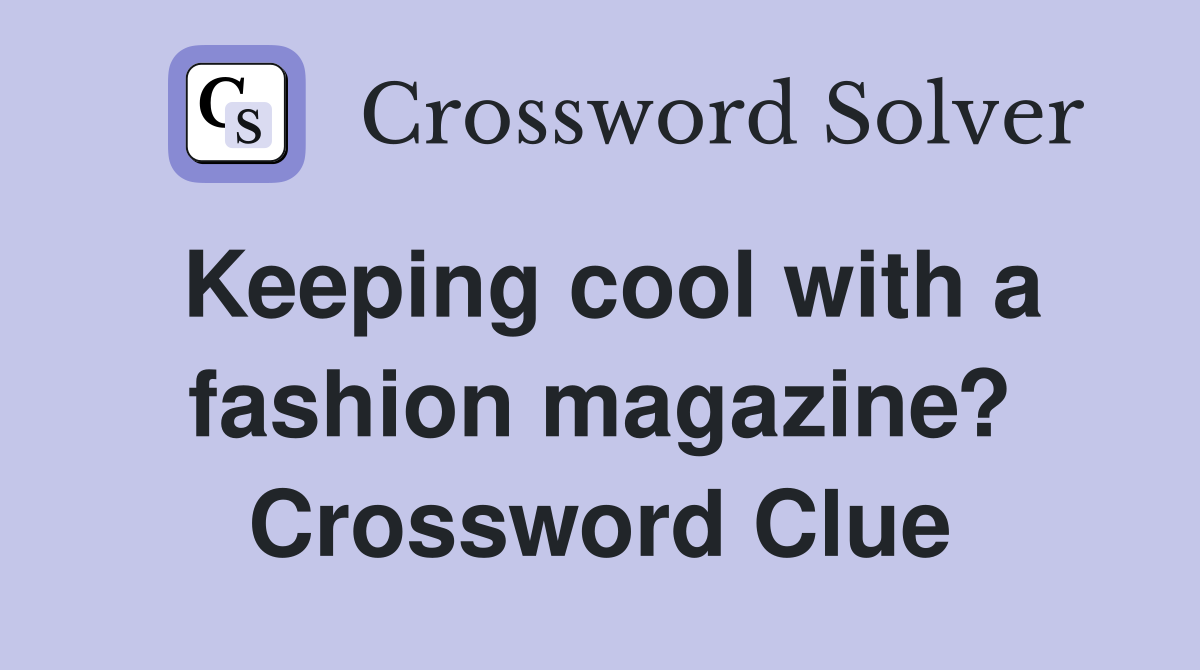 Keeping cool with a fashion magazine? Crossword Clue