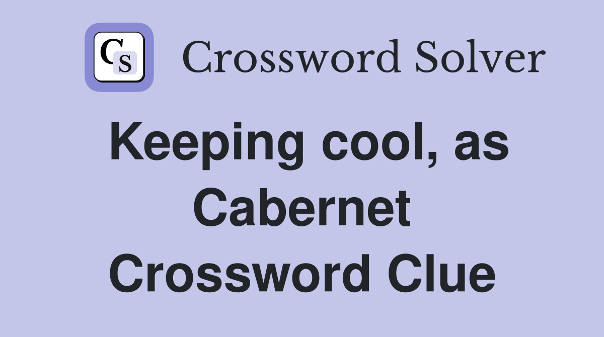 Keeping cool, as Cabernet Crossword Clue