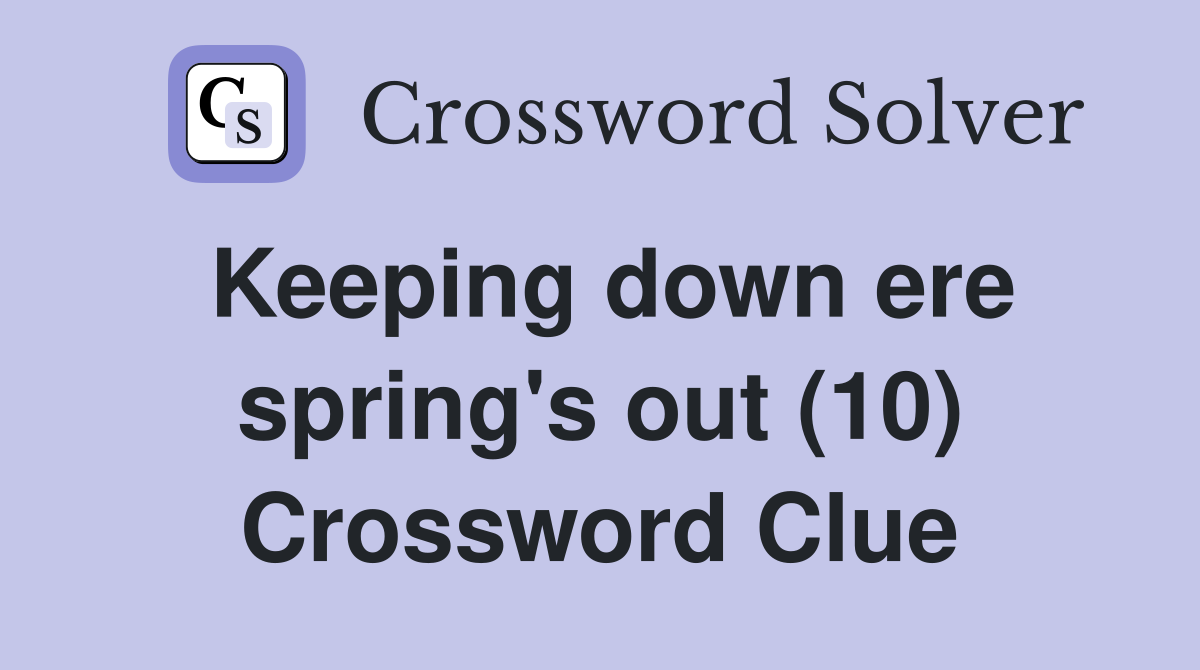 Keeping down ere spring's out (10) Crossword Clue