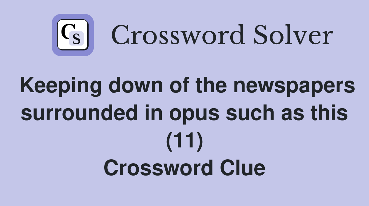 Keeping down of the newspapers surrounded in opus such as this (11) Crossword Clue