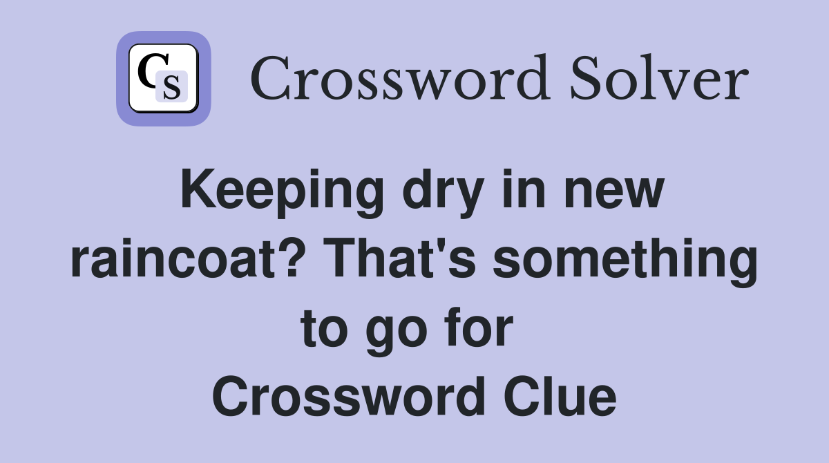 Keeping dry in new raincoat? That's something to go for  Crossword Clue