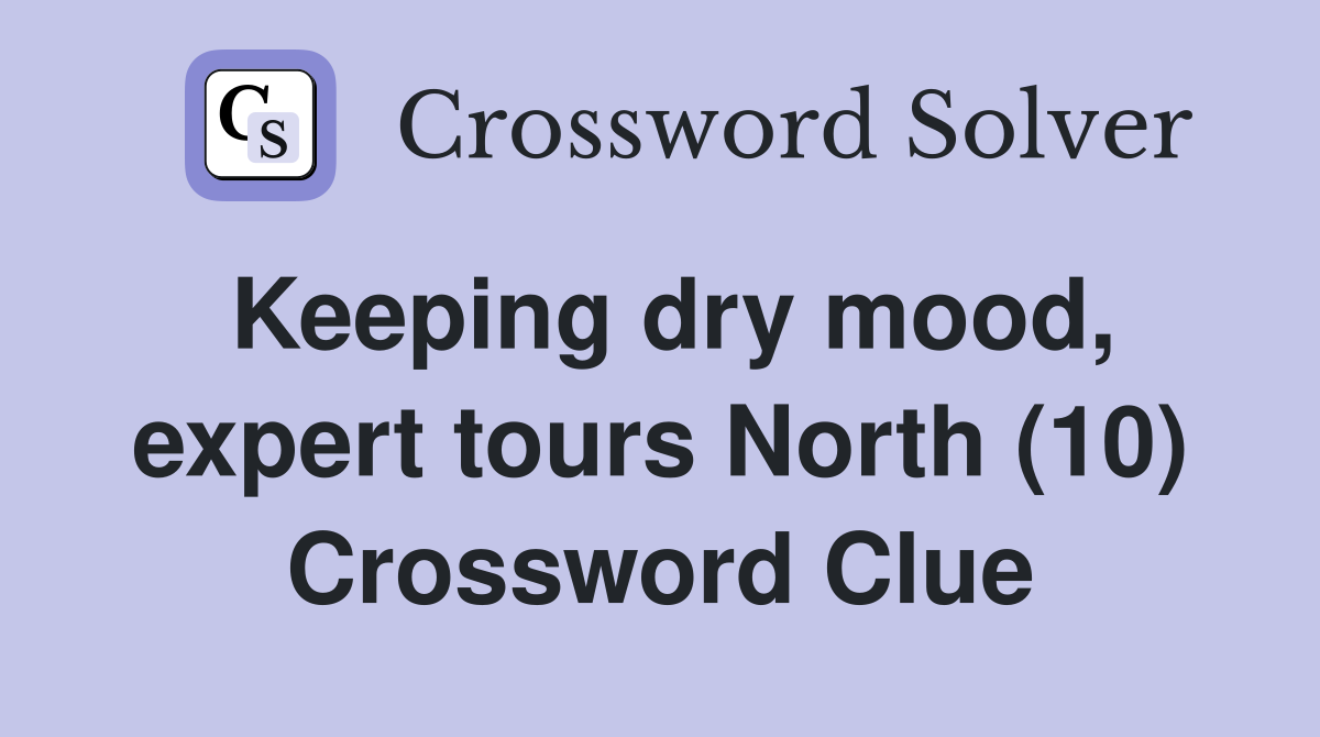 Keeping dry mood, expert tours North (10) Crossword Clue