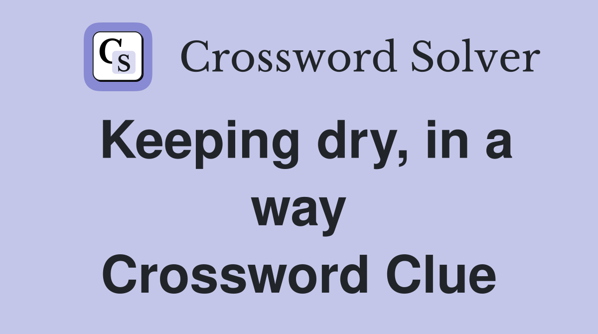 Keeping dry, in a way Crossword Clue