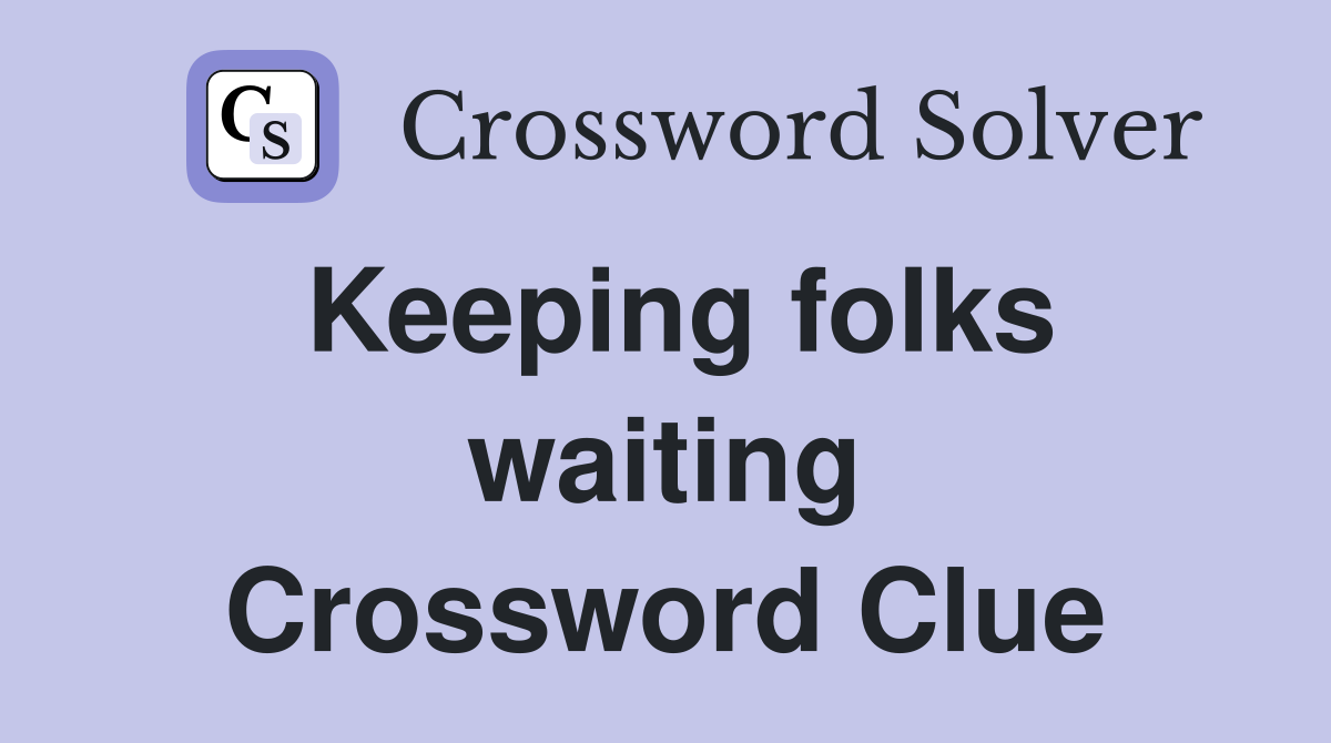 Keeping folks waiting Crossword Clue