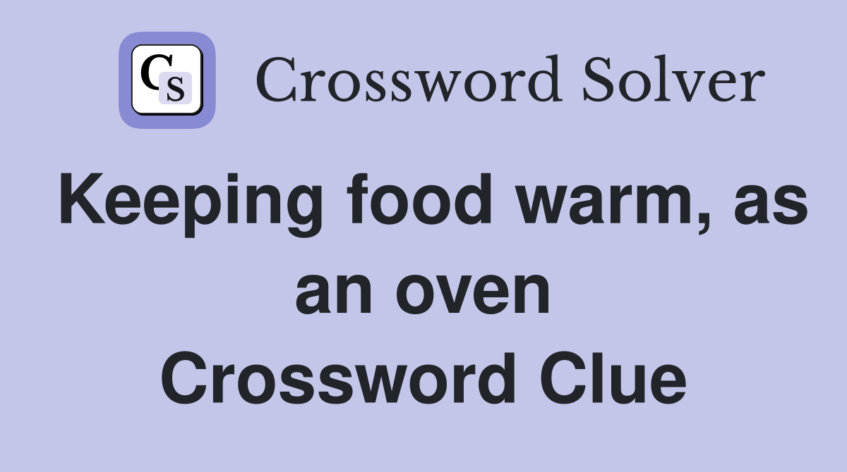Keeping food warm, as an oven Crossword Clue