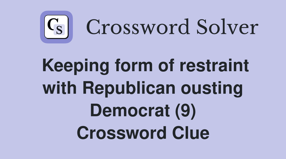 Keeping form of restraint with Republican ousting Democrat (9) Crossword Clue