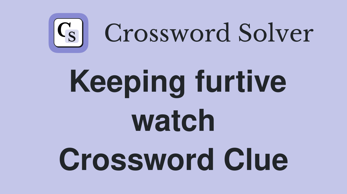 Keeping furtive watch Crossword Clue