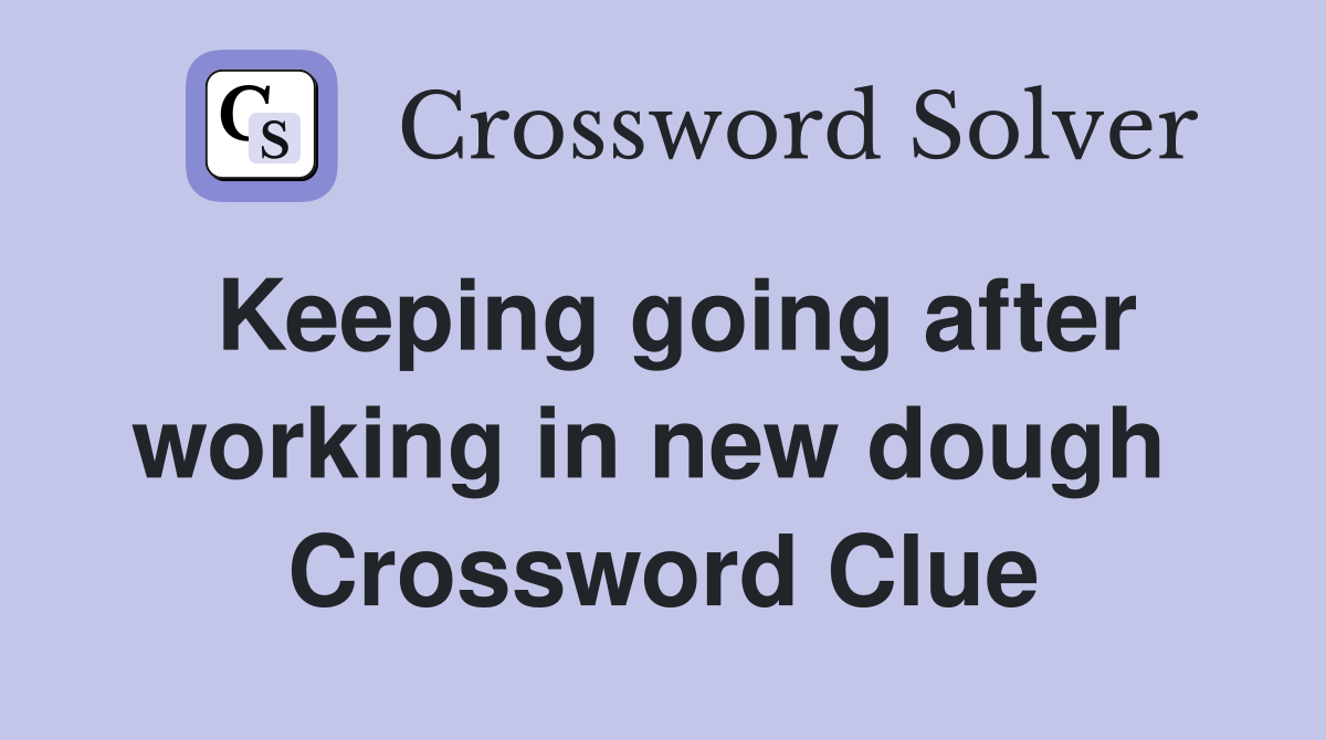 Keeping going after working in new dough  Crossword Clue