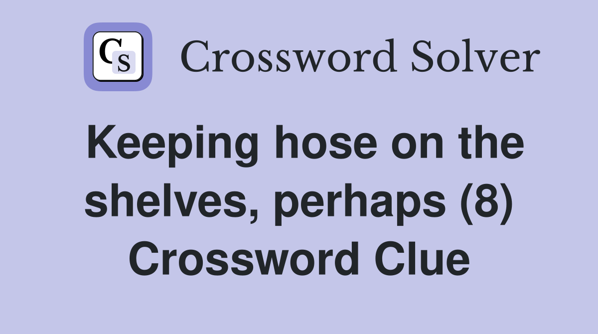Keeping hose on the shelves, perhaps (8) Crossword Clue