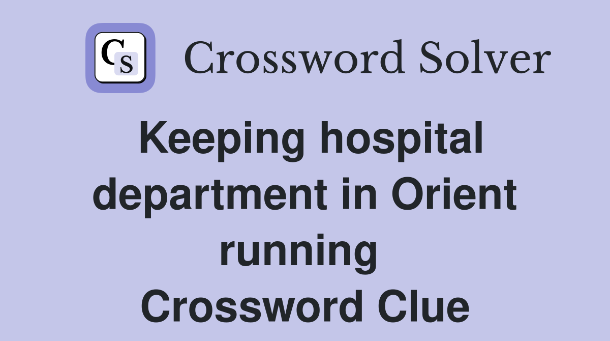 Keeping hospital department in Orient running  Crossword Clue
