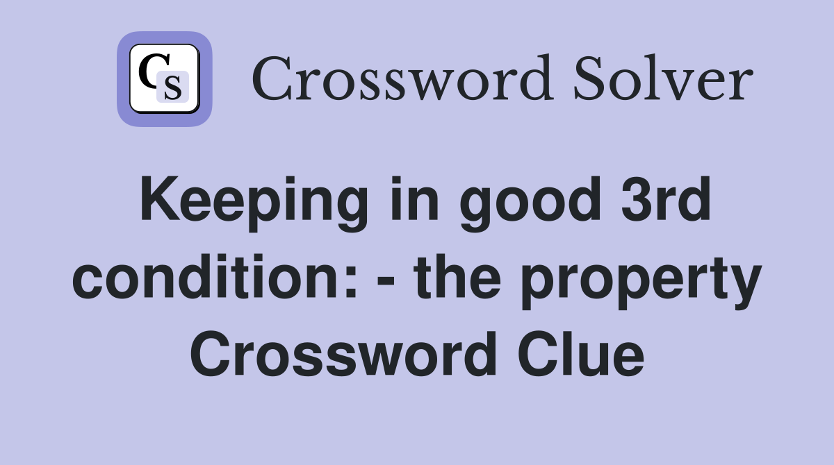 Keeping in good 3rd condition: - the property Crossword Clue