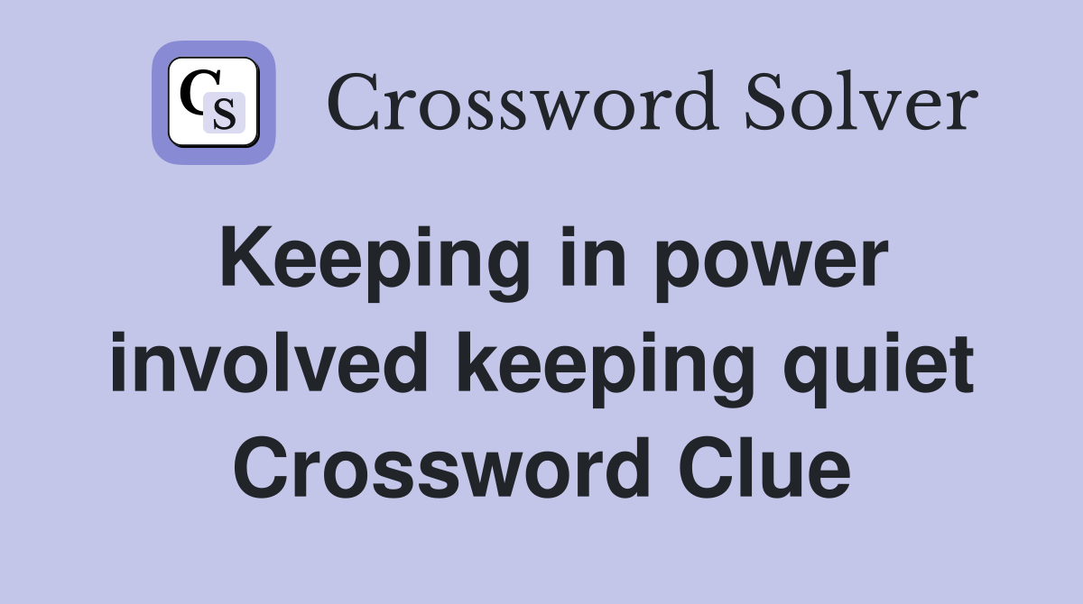 Keeping in power involved keeping quiet Crossword Clue