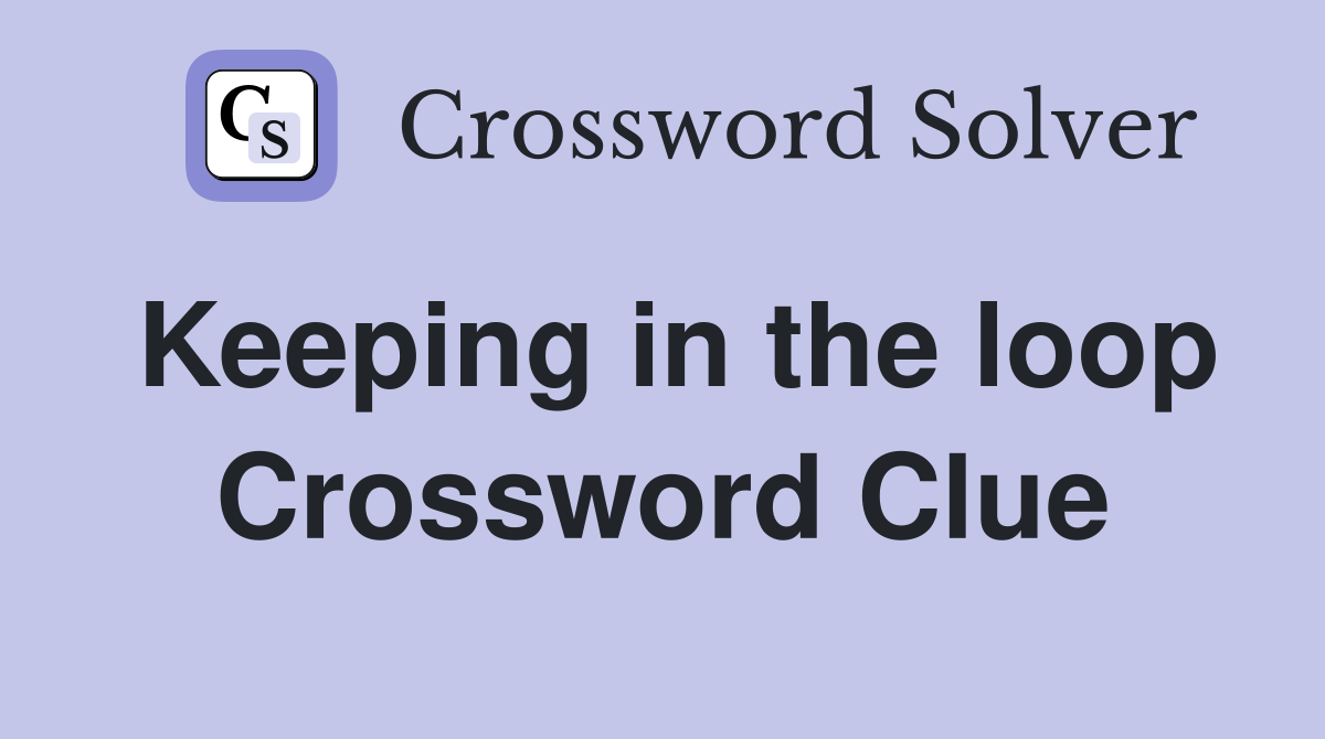 Keeping in the loop Crossword Clue