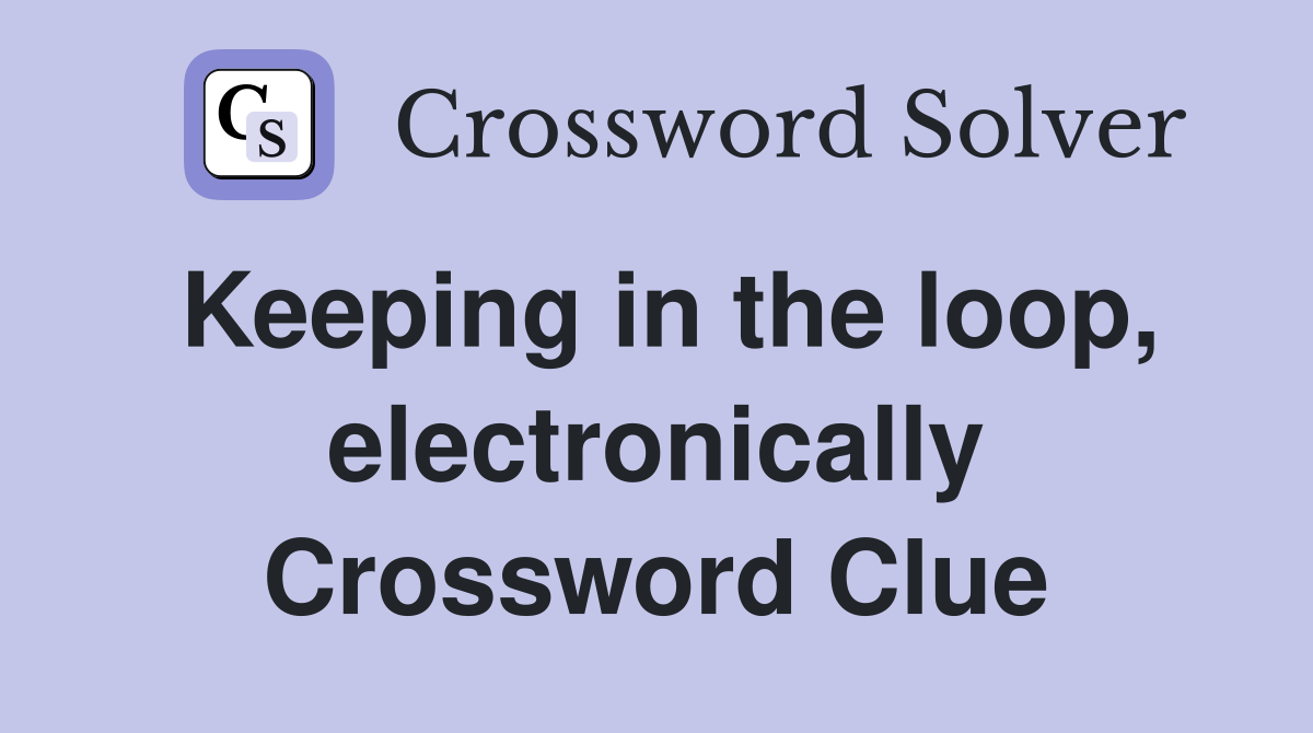 Keeping in the loop, electronically Crossword Clue