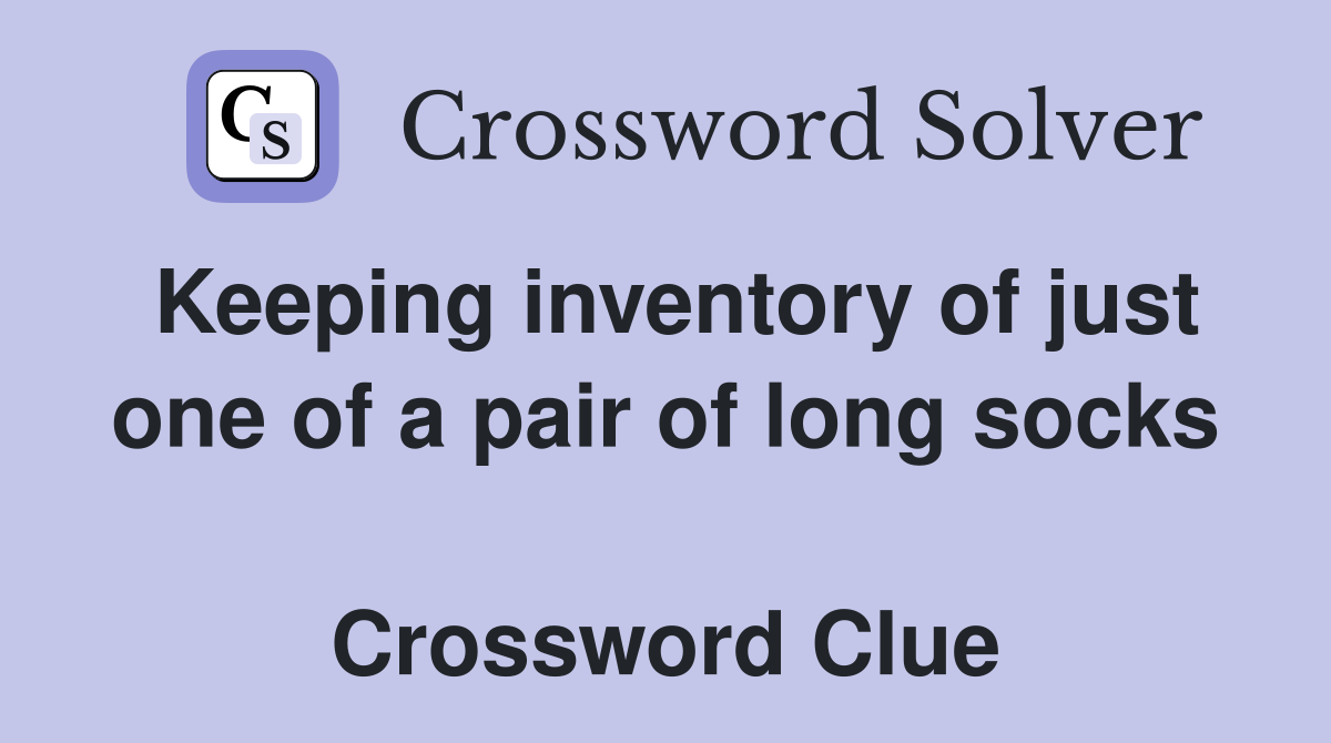 Keeping inventory of just one of a pair of long socks  Crossword Clue