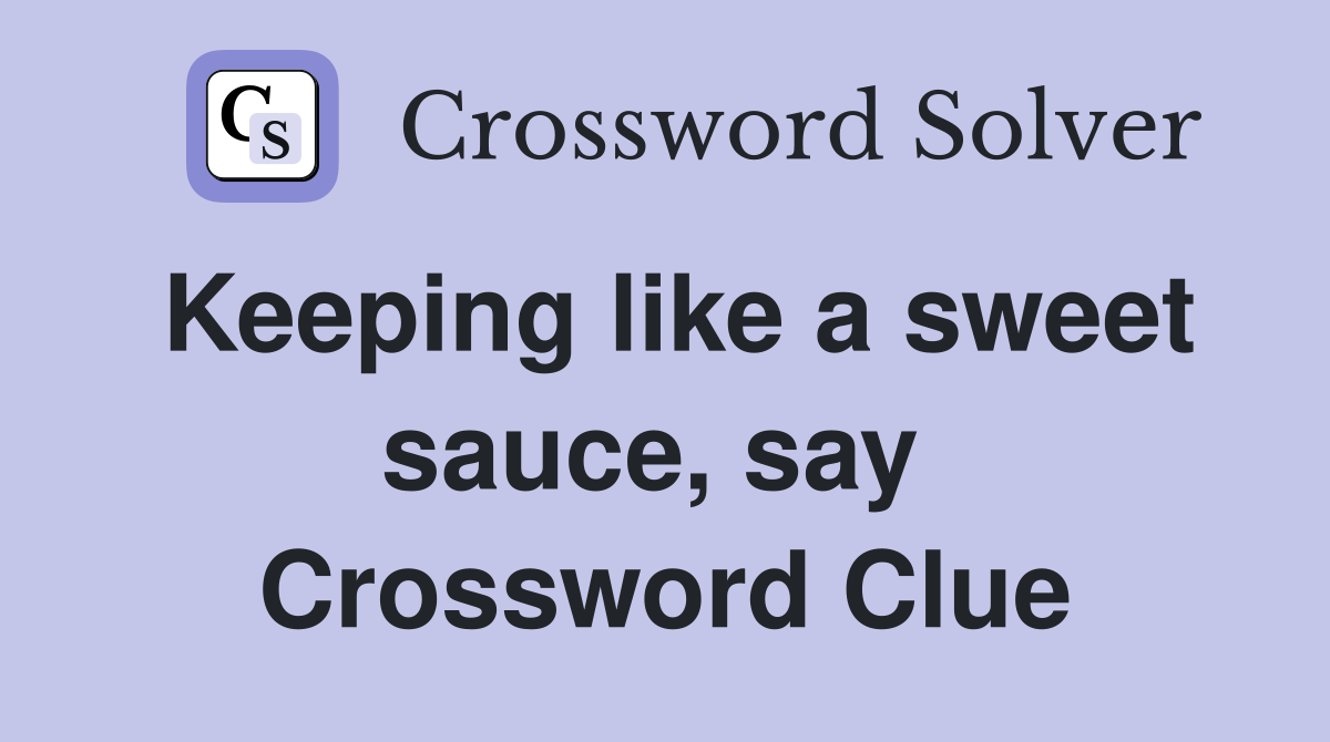 Keeping like a sweet sauce, say  Crossword Clue