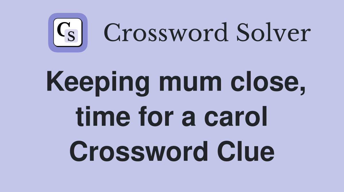 Keeping mum close, time for a carol Crossword Clue